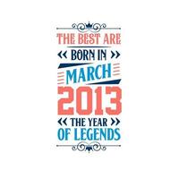 Best are born in March 2013. Born in March 2013 the legend Birthday vector