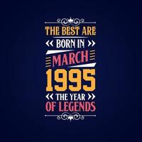 Best are born in March 1995. Born in March 1995 the legend Birthday vector