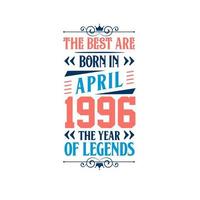 Best are born in April 1996. Born in April 1996 the legend Birthday vector