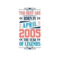 Best are born in April 2005. Born in April 2005 the legend Birthday vector