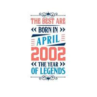 Best are born in April 2002. Born in April 2002 the legend Birthday vector
