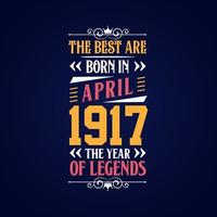 Best are born in April 1917. Born in April 1917 the legend Birthday vector