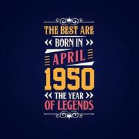 Best are born in April 1950. Born in April 1950 the legend Birthday vector