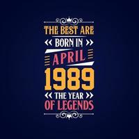 Best are born in April 1989. Born in April 1989 the legend Birthday vector