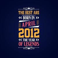 Best are born in April 2012. Born in April 2012 the legend Birthday vector