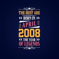 Best are born in April 2008. Born in April 2008 the legend Birthday vector