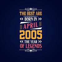 Best are born in April 2005. Born in April 2005 the legend Birthday vector