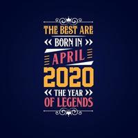 Best are born in April 2020. Born in April 2020 the legend Birthday vector