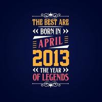 Best are born in April 2013. Born in April 2013 the legend Birthday vector