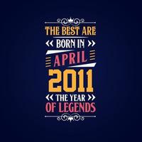 Best are born in April 2011. Born in April 2011 the legend Birthday vector