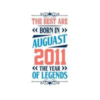 Best are born in August 2011. Born in August 2011 the legend Birthday vector