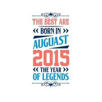 Best are born in August 2015. Born in August 2015 the legend Birthday vector