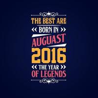 Best are born in August 2016. Born in August 2016 the legend Birthday vector