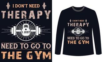 Gym Fitness t-shirts Design I Dont Need Therapy I Just Need To Go To The Gym vector