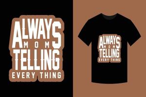 Always mom telling every thing t-shirt design vector