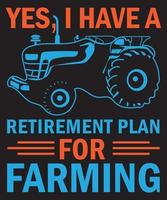 Yes, I Have A Retirement Plan For Farming T-Shirt Design Template vector