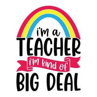 I Am A Teacher I'm Kind Of Big Deal Teacher Quotes Tshirt Design vector