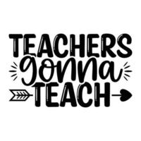 Teachers Gonna Teach Teacher Quotes Tshirt Design vector