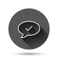 Speak chat sign icon in flat style. Speech bubble with check mark vector illustration on black round background with long shadow effect. Team discussion circle button business concept.