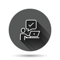 People with laptop computer icon in flat style. Pc user check mark vector illustration on black round background with long shadow effect. Office manager circle button business concept.