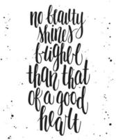 No beauty shines brighter than that of a good heart. Handwritten lettering. vector