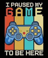 I Paused My Game to Be Here Gamer T-shirt design vector