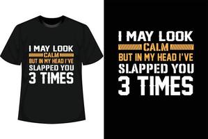 I MAY LOOK CALM BUT IN MY HEAD I'VE SLAPPED YOU 3 TIMES Motivational T shirt Design vector