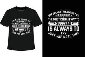 OUR GREATEST WEAKNESS LIES IN GIVING UP THE MOST CERTAIN WAY TO SUCCEED IS ALWAYS TO TRY JUST ONE MORE TIME Motivational T shirt Design vector