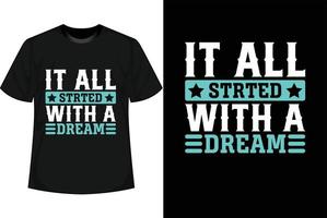 IT ALL STRTED WITH A DREAM Motivational T shirt Design vector