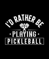 I'd rather be playing pickleball tshirt design vector