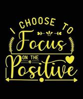 I Choose To Focus On The Positive- Motivational Quote, Print, Vector, Template Design vector