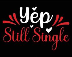 Yep, still single valentine day typography tshirt design vector