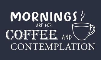 Mornings are for coffee and contemplation quote. Vector