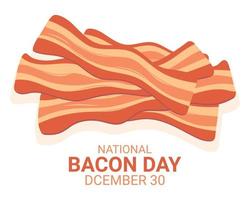 National Bacon Day. Fried bacon. December 30 of each year. Vector illustration.