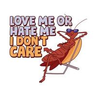ámame u odiame, no me importa, diseño de camiseta de dibujos animados de cucarachas vector