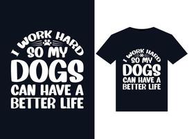 I Work Hard So My Dogs Can Have A Better Life illustrations for print-ready T-Shirts design vector