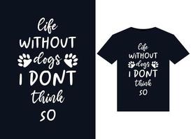 Life Without Dogs I Dont Think So illustrations for print-ready T-Shirts design vector