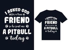 I Asked God for A True Friend So He Sent Me A Pitbull today illustrations for print-ready T-Shirts design vector