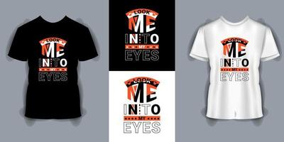 Look Me into My Eyes typography T-shirt Template, Inspirational motivational quote, and typography t-shirt design vector