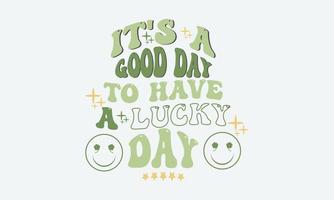 It's A Good Day To Have A Lucky Day SVG. St. Patrick's Day. st Patrick's day quote vector t shirt design