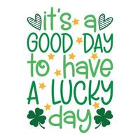 It's A Good Day To Have A Lucky Day .Saint Patrick Day Lettering Decoration. Cloverleaf And Green Hat. Saint patricks Day Typography Poster vector