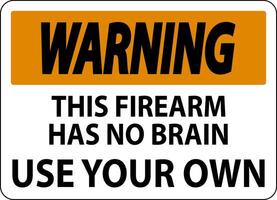 Warning Gun Owner Sign This Firearm Has No Brain, Use Your Own vector