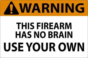 Warning Gun Owner Sign This Firearm Has No Brain, Use Your Own vector