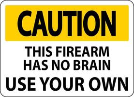 Caution Gun Owner Sign This Firearm Has No Brain, Use Your Own vector