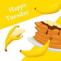 Happy Tuesday, banana pancakes with topping vector