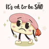 está bien ser letras de frases tristes, personaje divertido de mascota de sushi en estilo retro de dibujos animados. ilustración vectorial aislada para carteles, pegatinas, impresión. elemento cómico en estilo de dibujos animados retro de moda. vector