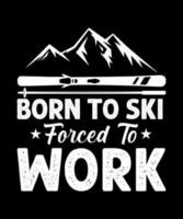 Born to ski forced to work tshirt design vector