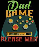 Dad game loading please wait. Game quote t shirt design vector