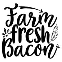 farm fresh bacon Shirt print template, typography design for shirt, mug, iron, glass, sticker, hoodie, pillow, phone case, etc, perfect design of mothers day fathers day valentine day Christmas vector