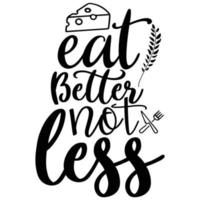 eat better not less Shirt print template, typography design for shirt, mug, iron, glass, sticker, hoodie, pillow, phone case, etc, perfect design of mothers day fathers day valentine day Christmas vector